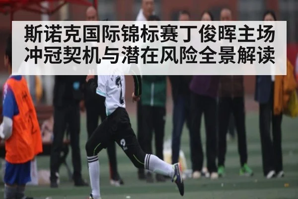 斯诺克国际锦标赛丁俊晖主场冲冠契机与潜在风险全景解读 - kaiyun